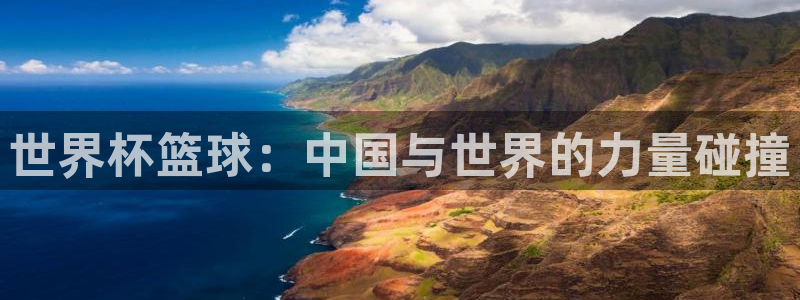 亚洲区世界杯预选赛：世界杯篮球：中国与世界的力量碰撞